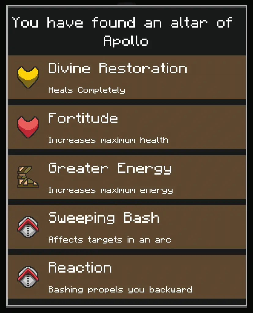 Menu of upgrade options for your hoplite. Reads: "You have found an altar of Apollo." Upgrades available are "Divine Restoration, heals completely." "Fortitude, increases maximum health." "Greater Energy,increases maximum energy." "Sweeping Bash, affects targets in an arc." "Reaction, bashing propels you backward."